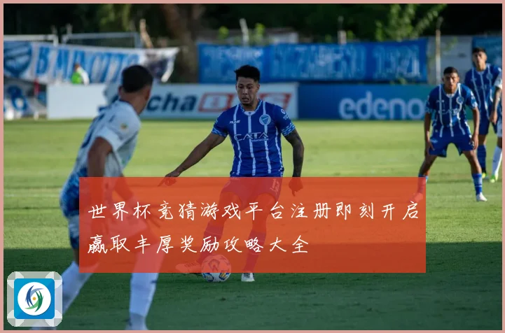 世界杯竞猜游戏平台注册即刻开启赢取丰厚奖励攻略大全