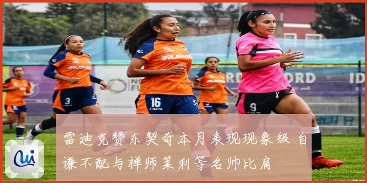 雷迪克赞东契奇本月表现现象级 自谦不配与禅师莱利等名帅比肩