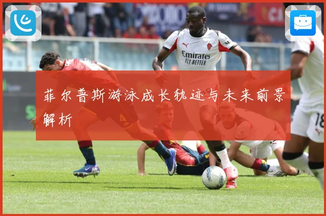 菲尔普斯游泳成长轨迹与未来前景解析