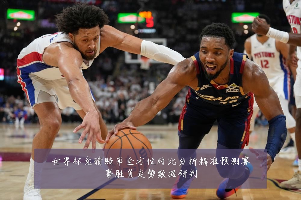 世界杯竞猜赔率全方位对比分析精准预测赛事胜负走势数据研判